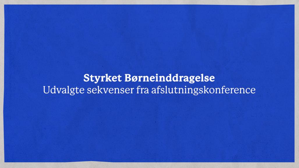 Styrket børneinddragelse - Udvalgte sekvenser fra afslutningskonference